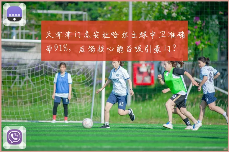 天津津门虎安杜哈尔出球中卫准确率91%,后场核心能否吸引豪门?